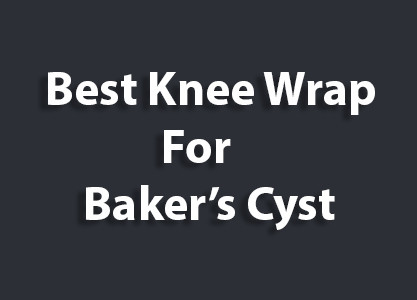 Best Knee Wrap For Baker’s Cyst