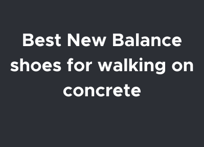 Best New Balance shoes for walking on concrete